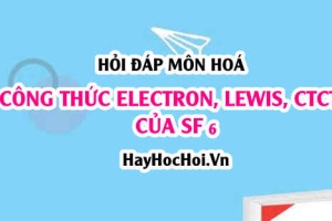 Viết công thức Electron, công thức Lewis và CTCT của SF6 (Sulfur hexafluoride)